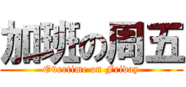 加班の周五 (Overtime on Friday)