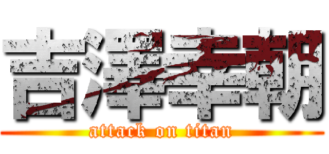 吉澤幸朝 (attack on titan)