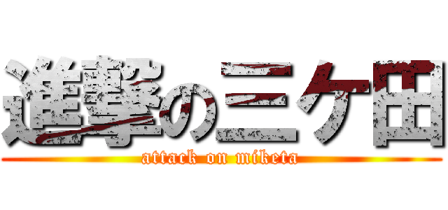 進撃の三ケ田 (attack on miketa)
