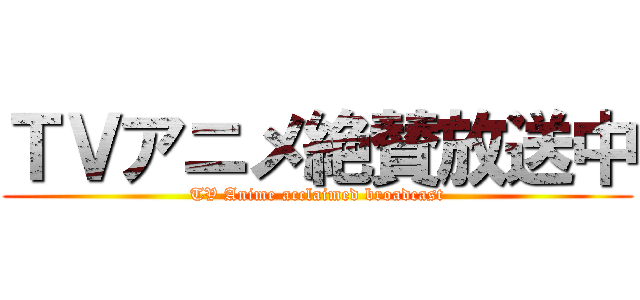 ＴＶアニメ絶賛放送中 (TV Anime acclaimed broadcast)