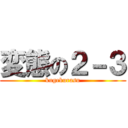 変態の２－３ (kugekurasu)