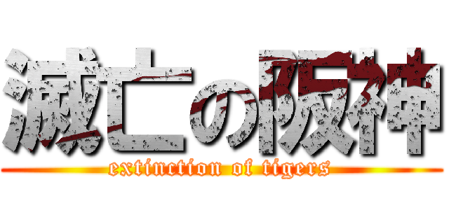 滅亡の阪神 (extinction of tigers)