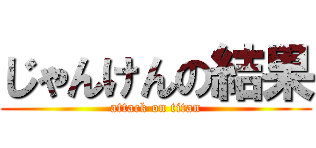 じゃんけんの結果 (attack on titan)