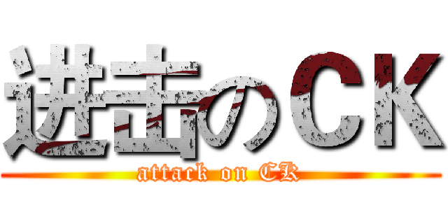 进击のＣＫ (attack on CK)