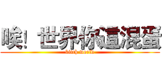 唉！世界你這混蛋 (bitch world)