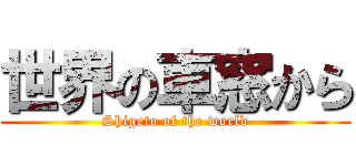 世界の車窓から (Shigeto of the world)