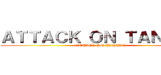 ＡＴＴＡＣＫ ＯＮ ＴＡＮＴＡＮ (ATTACK ON TANTAN)