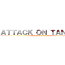 ＡＴＴＡＣＫ ＯＮ ＴＡＮＴＡＮ (ATTACK ON TANTAN)