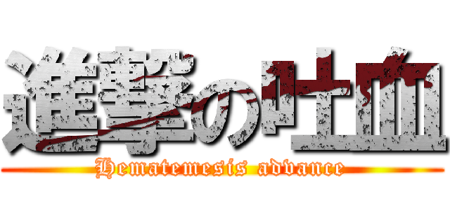 進撃の吐血 (Hematemesis advance)