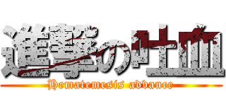 進撃の吐血 (Hematemesis advance)