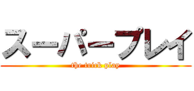 スーパープレイ (the trick play)