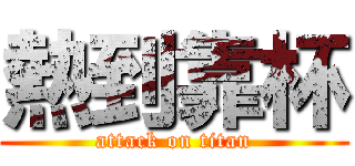 熱到靠杯 (attack on titan)