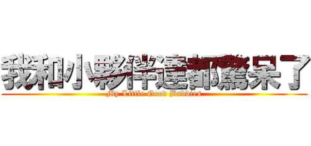 我和小夥伴達都驚呆了 (My Little Good Buddies)