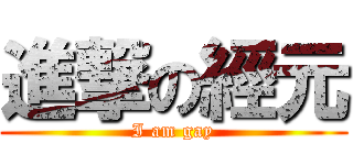進撃の經元 (I am gay)
