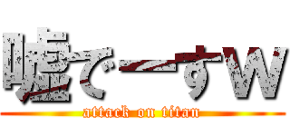 嘘でーすｗ (attack on titan)