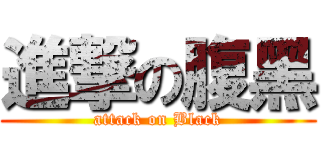 進撃の腹黑 (attack on Black)