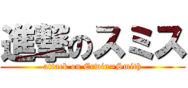 進撃のスミス (attack on Erwin=Smith)