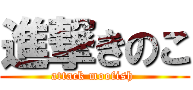 進撃きのこ (attack moofish )