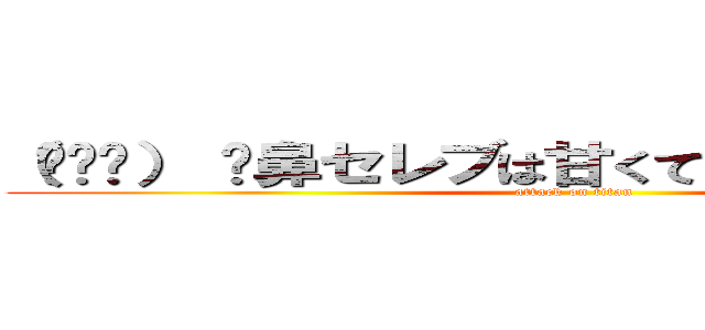 （⁰︻⁰） ☝鼻セレブは甘くてうまい←コピペ用 (attack on titan)