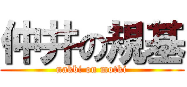 仲井の規基 (nakbi on motki)