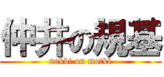 仲井の規基 (nakbi on motki)