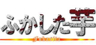 ふかした芋 (Fukasita)