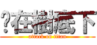 躲在樹底下 (attack on titan)