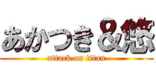あかつき＆悠 (attack on titan)