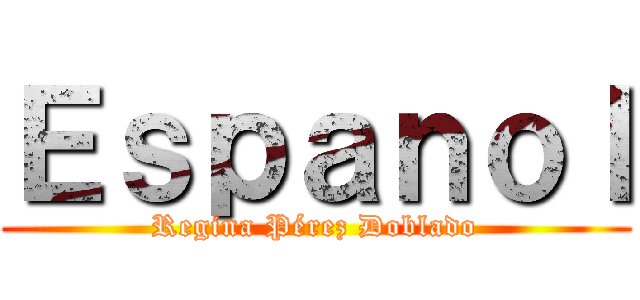 Ｅｓｐａｎｏｌ (Regina Pérez Doblado)
