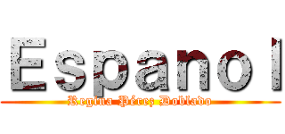 Ｅｓｐａｎｏｌ (Regina Pérez Doblado)