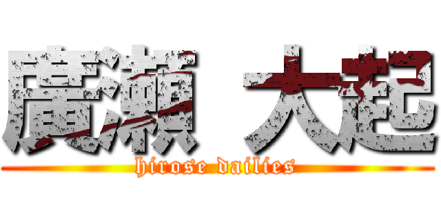 廣瀬 大起 (hirose dailies)