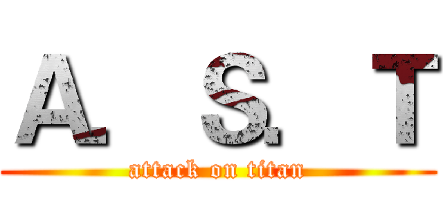 Ａ．Ｓ．Ｔ (attack on titan)