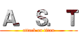 Ａ．Ｓ．Ｔ (attack on titan)