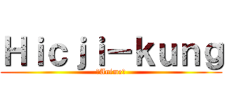 Ｈｉｃｊｉ－ｋｕｎｇ (【Anime】)