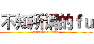 不知所谓的ｆｕ (attack on titan)