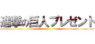 進撃の巨人プレゼント ()