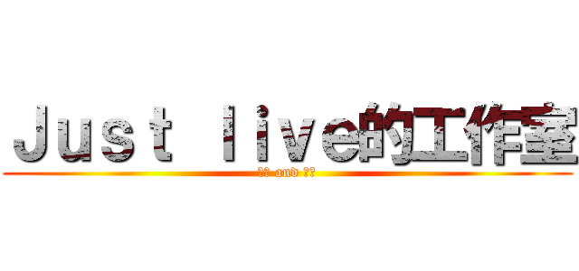 Ｊｕｓｔ ｌｉｖｅ的工作室 (戀本 and 黑月)