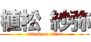 植松 紗弥 (attack on titan)