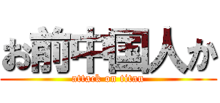 お前中国人か (attack on titan)