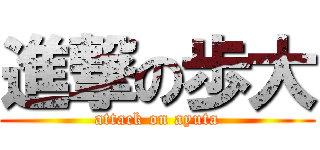 進撃の歩大 (attack on ayuta)