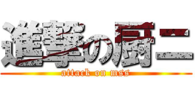 進撃の厨ニ (attack on mss)