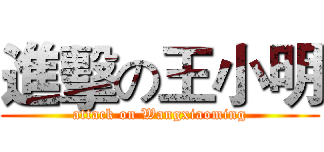 進擊の王小明 (attack on Wangxiaoming)