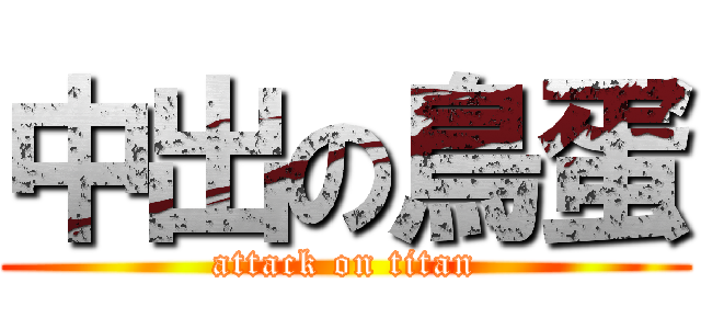 中出の鳥蛋 (attack on titan)