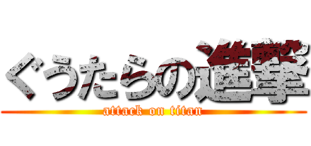 ぐうたらの進撃 (attack on titan)
