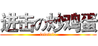 进击の炒鸡蛋 (lalalala)