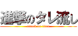 進撃のタレ流し (attack on titan)