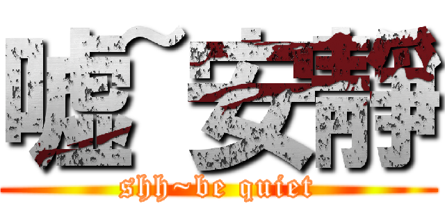 嘘~安靜 (shh~be quiet)