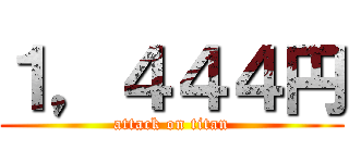 １，４４４円 (attack on titan)