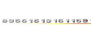 ８９５５１５１９１５１１５９１５５９０２５１９２５９１３５４３６ ()
