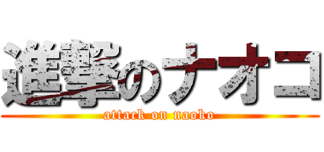 進撃のナオコ (attack on naoko)